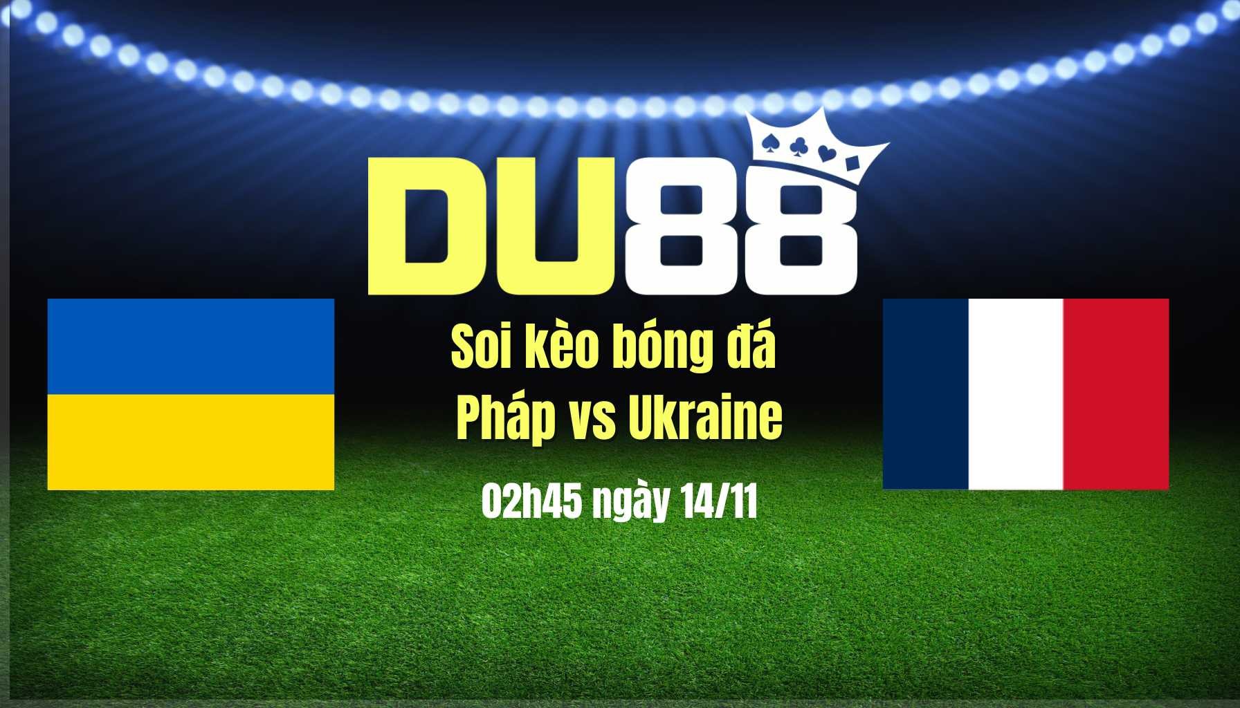 DU88 Soi kèo bóng đá Pháp vs Ukraine, 02h45 ngày 14/11: Đặt vé sớm tới Bắc Mỹ